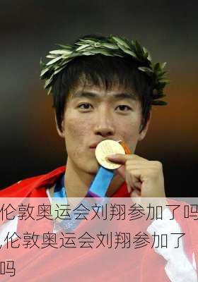 伦敦奥运会刘翔参加了吗,伦敦奥运会刘翔参加了吗