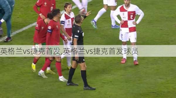 英格兰vs捷克首发,英格兰vs捷克首发球员