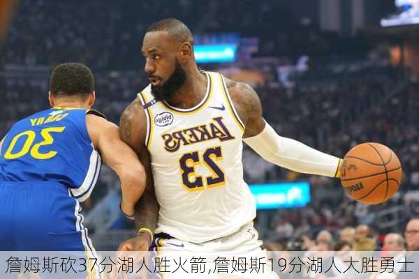 詹姆斯砍37分湖人胜火箭,詹姆斯19分湖人大胜勇士