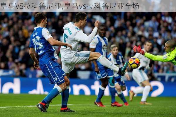 皇马VS拉科鲁尼亚,皇马vs拉科鲁尼亚全场
