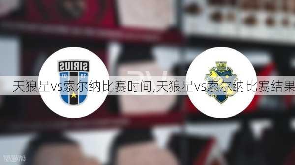 天狼星vs索尔纳比赛时间,天狼星vs索尔纳比赛结果