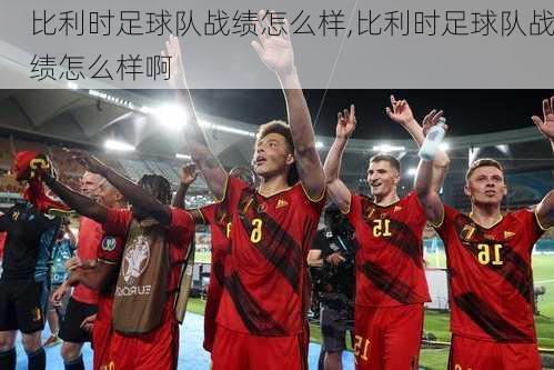 比利时足球队战绩怎么样,比利时足球队战绩怎么样啊