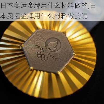 日本奥运金牌用什么材料做的,日本奥运金牌用什么材料做的呢