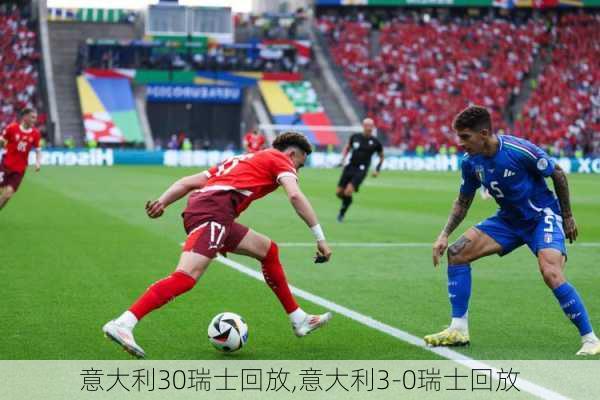 意大利30瑞士回放,意大利3-0瑞士回放