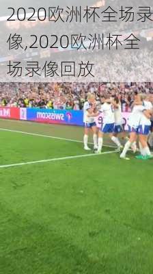 2020欧洲杯全场录像,2020欧洲杯全场录像回放