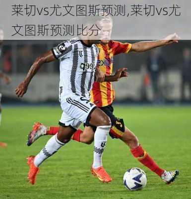 莱切vs尤文图斯预测,莱切vs尤文图斯预测比分