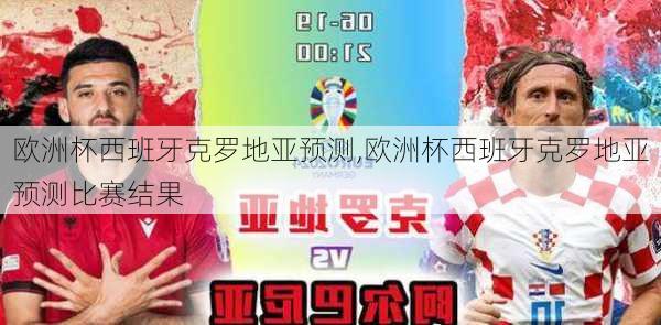欧洲杯西班牙克罗地亚预测,欧洲杯西班牙克罗地亚预测比赛结果