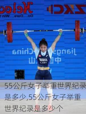 55公斤女子举重世界纪录是多少,55公斤女子举重世界纪录是多少个