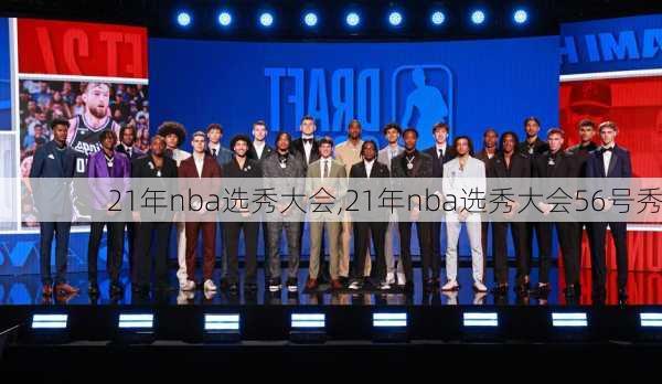 21年nba选秀大会,21年nba选秀大会56号秀