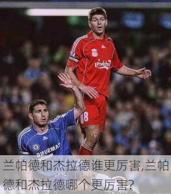 兰帕德和杰拉德谁更厉害,兰帕德和杰拉德哪个更厉害?