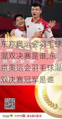 东京奥运会羽毛球混双决赛是谁,东京奥运会羽毛球混双决赛冠军是谁