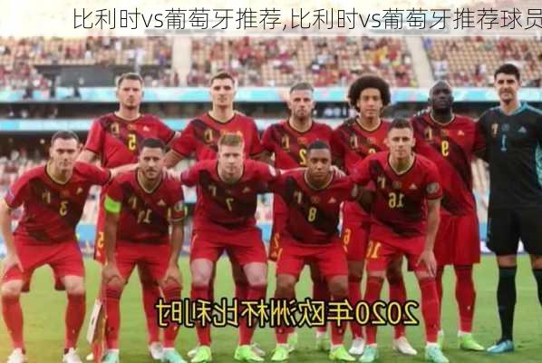 比利时vs葡萄牙推荐,比利时vs葡萄牙推荐球员