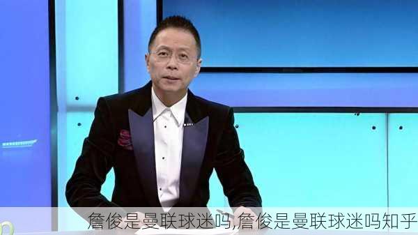詹俊是曼联球迷吗,詹俊是曼联球迷吗知乎