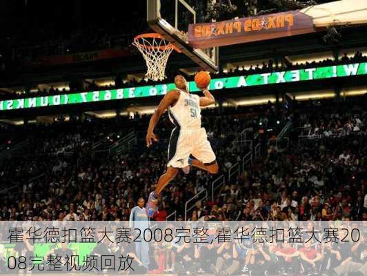 霍华德扣篮大赛2008完整,霍华德扣篮大赛2008完整视频回放