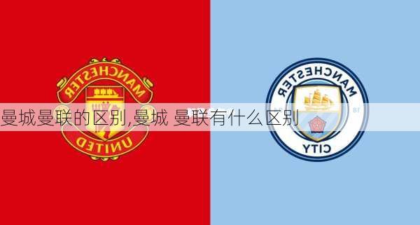 曼城曼联的区别,曼城 曼联有什么区别