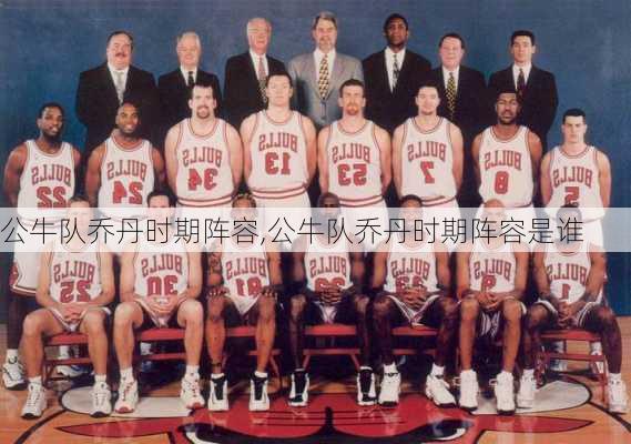 公牛队乔丹时期阵容,公牛队乔丹时期阵容是谁