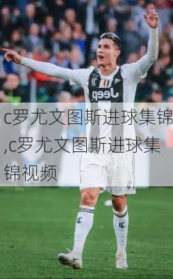 c罗尤文图斯进球集锦,c罗尤文图斯进球集锦视频