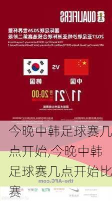 今晚中韩足球赛几点开始,今晚中韩足球赛几点开始比赛