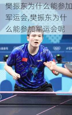 樊振东为什么能参加军运会,樊振东为什么能参加军运会呢