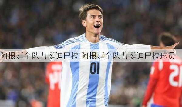 阿根廷全队力挺迪巴拉,阿根廷全队力挺迪巴拉球员