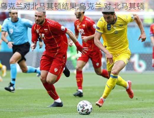 乌克兰对北马其顿结果,乌克兰 对 北马其顿