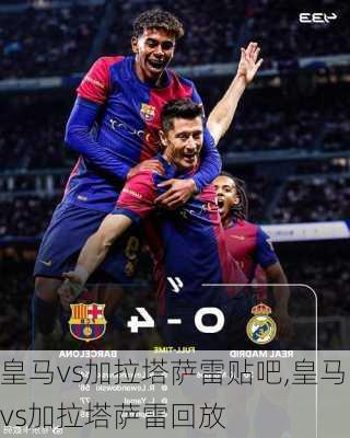 皇马vs加拉塔萨雷贴吧,皇马vs加拉塔萨雷回放