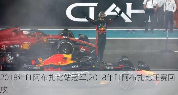 2018年f1阿布扎比站冠军,2018年f1阿布扎比正赛回放