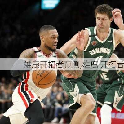 雄鹿开拓者预测,雄鹿 开拓者