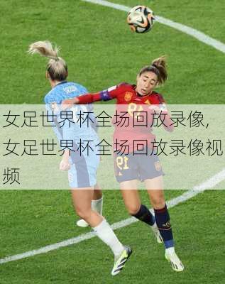 女足世界杯全场回放录像,女足世界杯全场回放录像视频