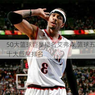 50大篮球巨星排名艾弗森,篮球五十大巨星排名