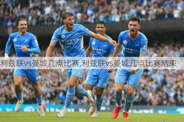 利兹联vs曼城几点比赛,利兹联vs曼城几点比赛结束