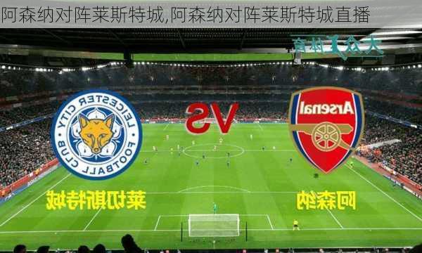 阿森纳对阵莱斯特城,阿森纳对阵莱斯特城直播