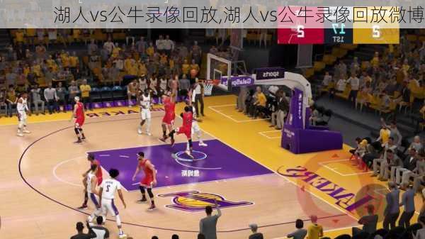 湖人vs公牛录像回放,湖人vs公牛录像回放微博
