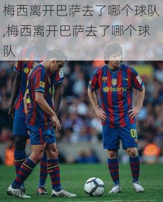梅西离开巴萨去了哪个球队,梅西离开巴萨去了哪个球队