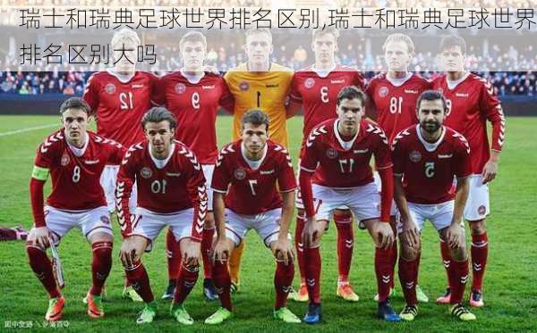 瑞士和瑞典足球世界排名区别,瑞士和瑞典足球世界排名区别大吗