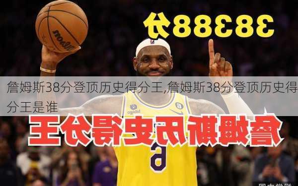 詹姆斯38分登顶历史得分王,詹姆斯38分登顶历史得分王是谁