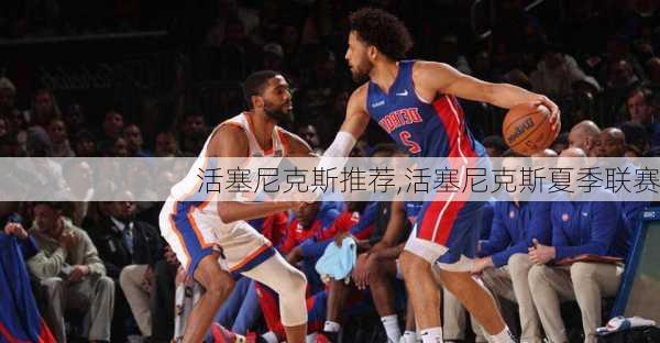 活塞尼克斯推荐,活塞尼克斯夏季联赛