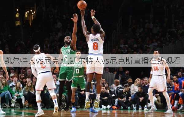 凯尔特人vs尼克斯,凯尔特人vs尼克斯直播在线观看