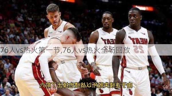 76人vs热火第一节,76人vs热火全场回放