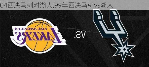 04西决马刺对湖人,99年西决马刺vs湖人