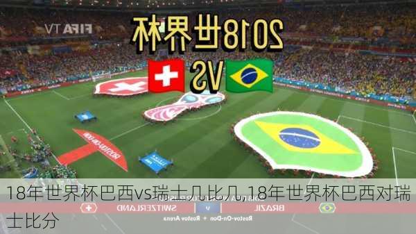 18年世界杯巴西vs瑞士几比几,18年世界杯巴西对瑞士比分