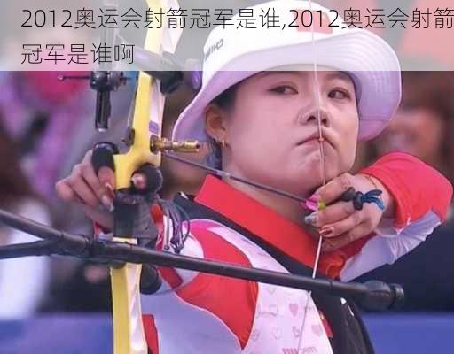 2012奥运会射箭冠军是谁,2012奥运会射箭冠军是谁啊
