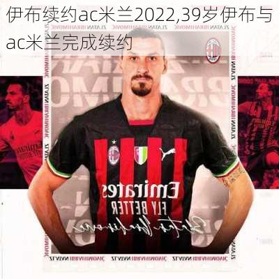 伊布续约ac米兰2022,39岁伊布与ac米兰完成续约