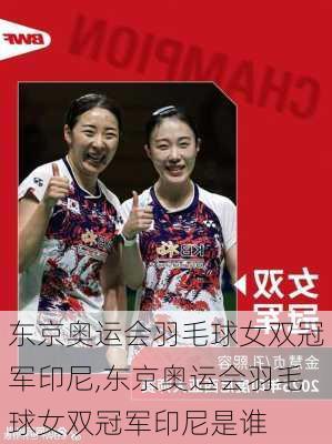 东京奥运会羽毛球女双冠军印尼,东京奥运会羽毛球女双冠军印尼是谁
