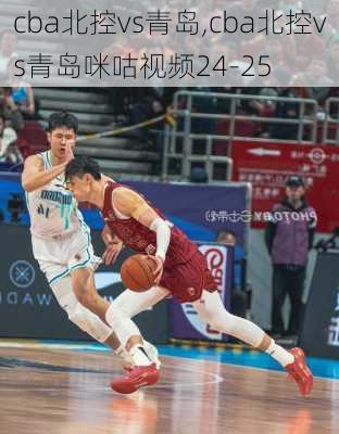 cba北控vs青岛,cba北控vs青岛咪咕视频24-25