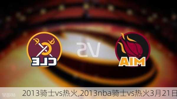 2013骑士vs热火,2013nba骑士vs热火3月21日