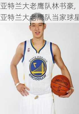 亚特兰大老鹰队林书豪,亚特兰大老鹰队当家球星