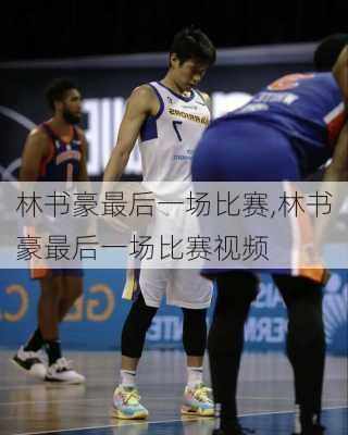 林书豪最后一场比赛,林书豪最后一场比赛视频