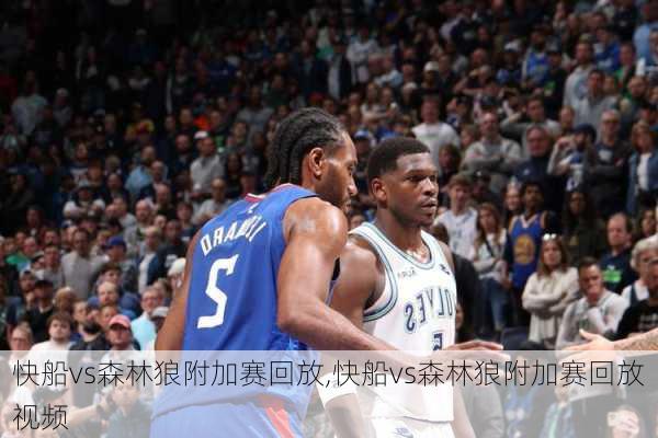 快船vs森林狼附加赛回放,快船vs森林狼附加赛回放视频