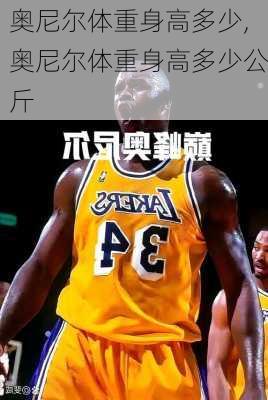 奥尼尔体重身高多少,奥尼尔体重身高多少公斤